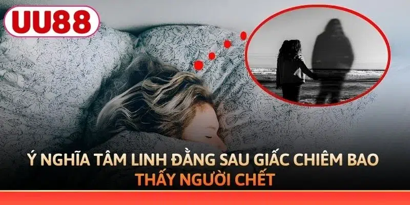 Ý nghĩa tâm linh đằng sau giấc chiêm bao thấy người chết